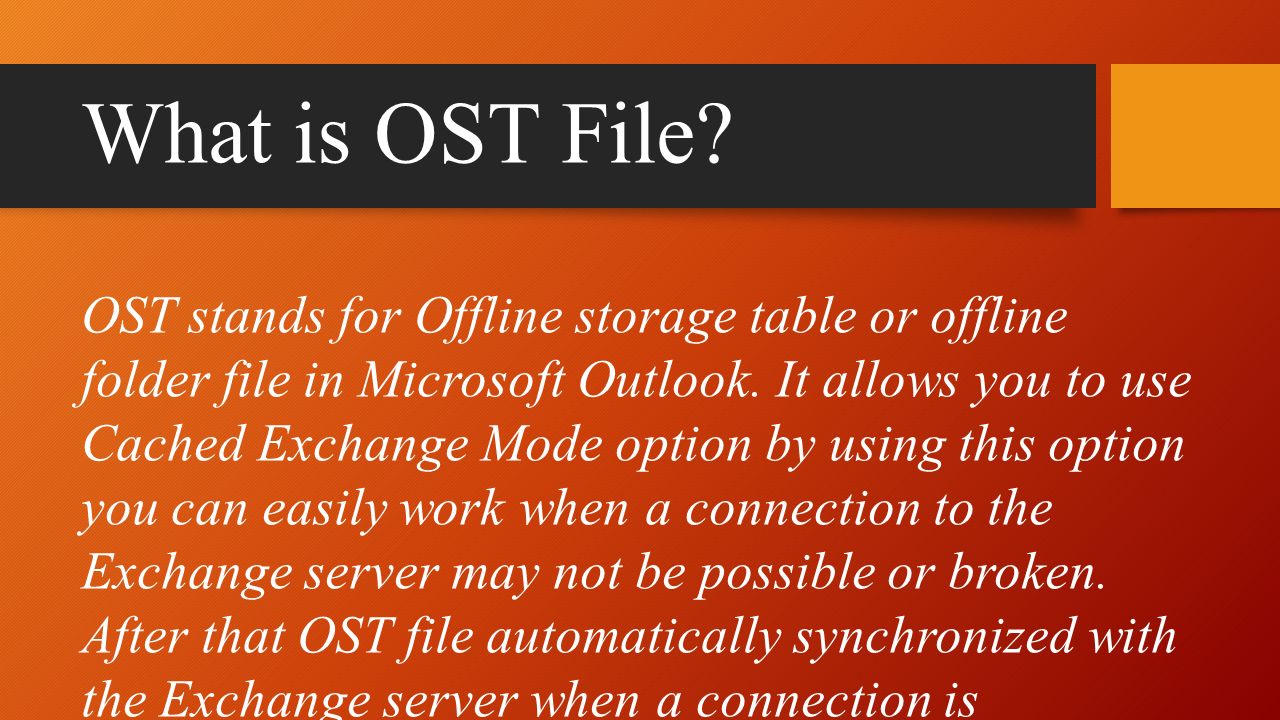 Best OST to PST Converter. What is OST File? OST stands for Offline storage  table or offline folder file in Microsoft Outlook. It allows you to use  Cached. - ppt download