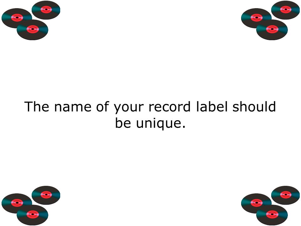 The name of your record label should be unique.