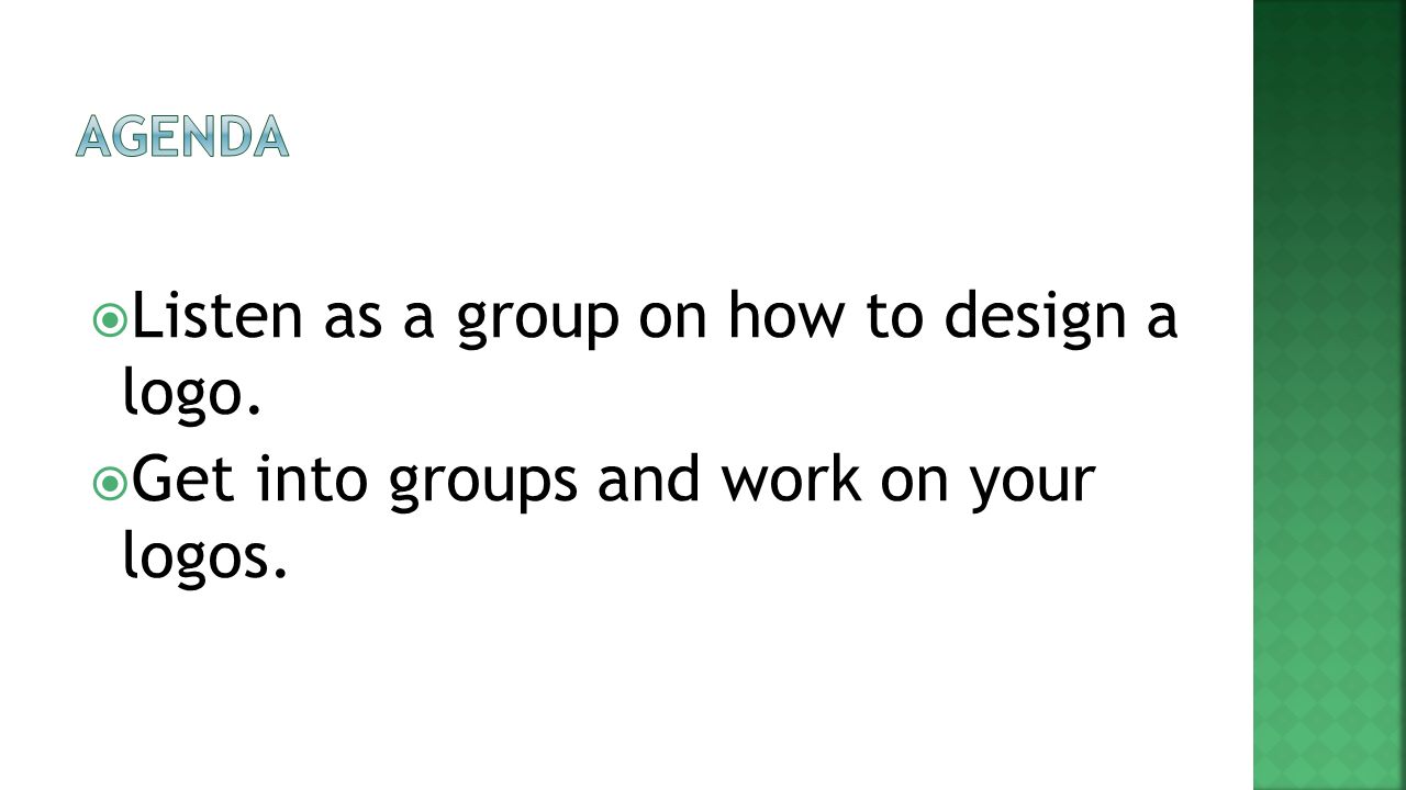  Listen as a group on how to design a logo.  Get into groups and work on your logos.