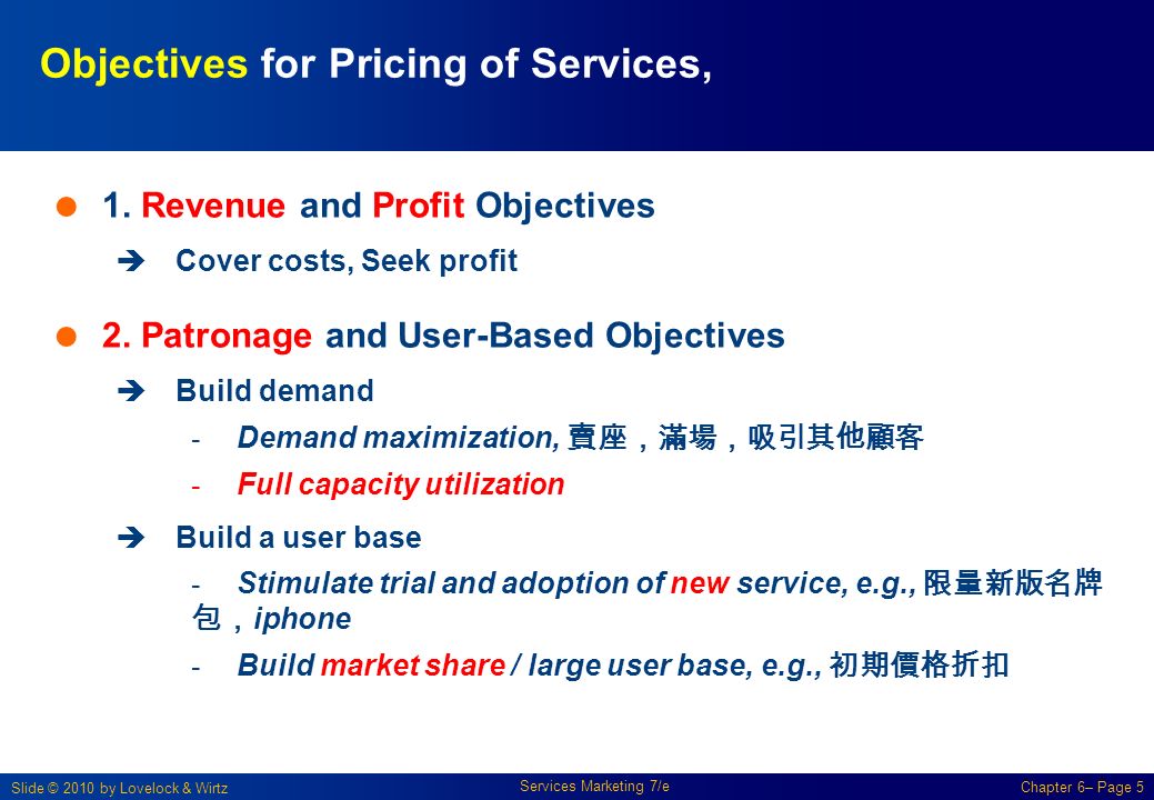 Slide © 2010 by Lovelock & Wirtz Services Marketing 7/e Chapter 6– Page 5 Objectives for Pricing of Services,  1.