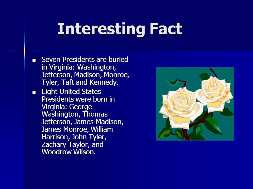 Interesting Fact Seven Presidents are buried in Virginia: Washington, Jefferson, Madison, Monroe, Tyler, Taft and Kennedy.