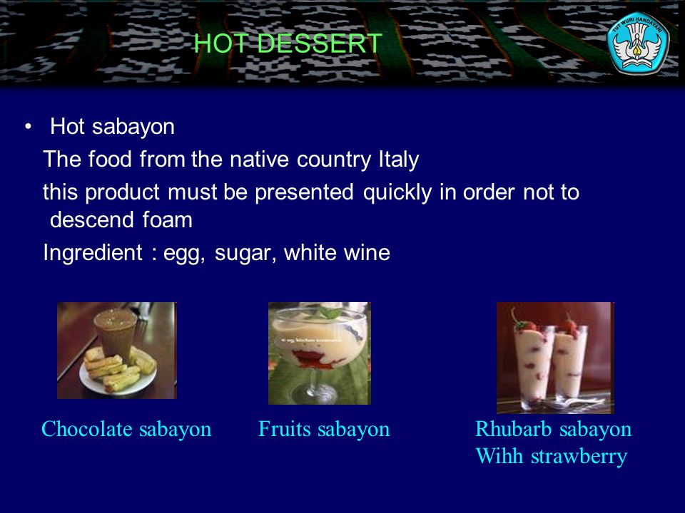 HOT DESSERT Hot sabayon The food from the native country Italy this product must be presented quickly in order not to descend foam Ingredient : egg, sugar, white wine Chocolate sabayonFruits sabayonRhubarb sabayon Wihh strawberry