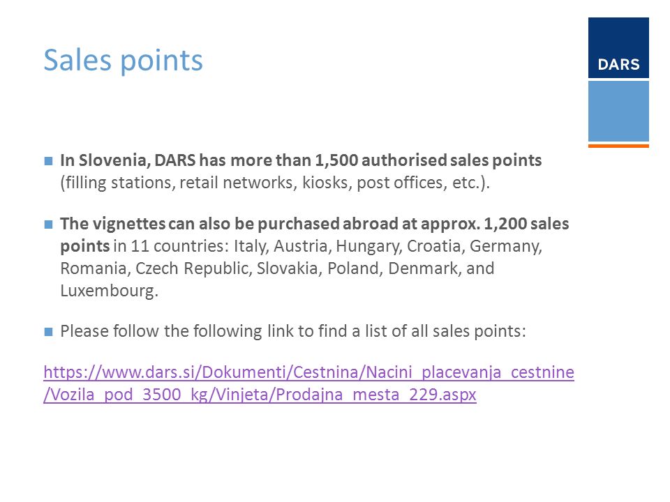 Sales points In Slovenia, DARS has more than 1,500 authorised sales points (filling stations, retail networks, kiosks, post offices, etc.).