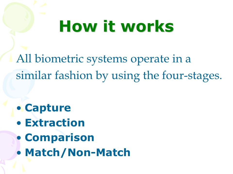 How it works All biometric systems operate in a similar fashion by using the four-stages.