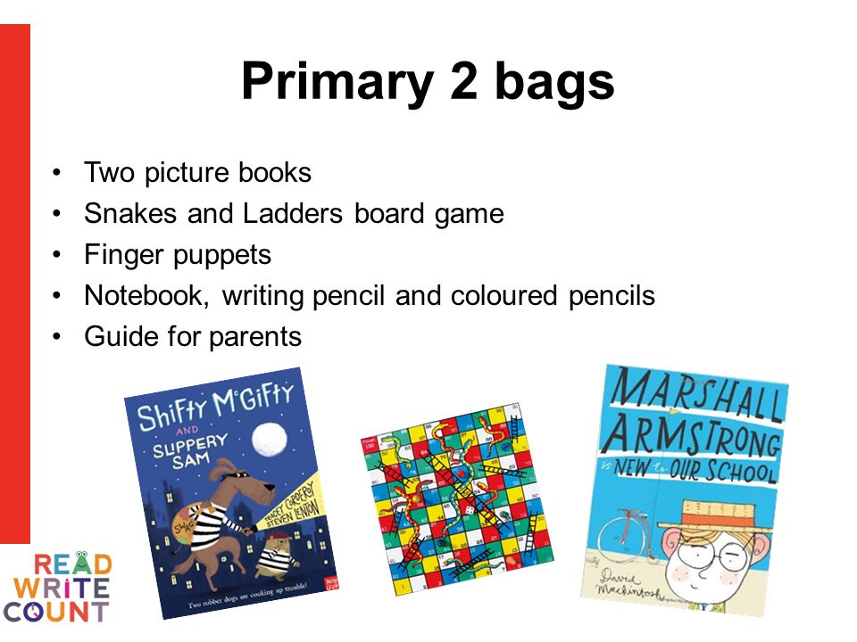 Primary 2 bags Two picture books Snakes and Ladders board game Finger puppets Notebook, writing pencil and coloured pencils Guide for parents