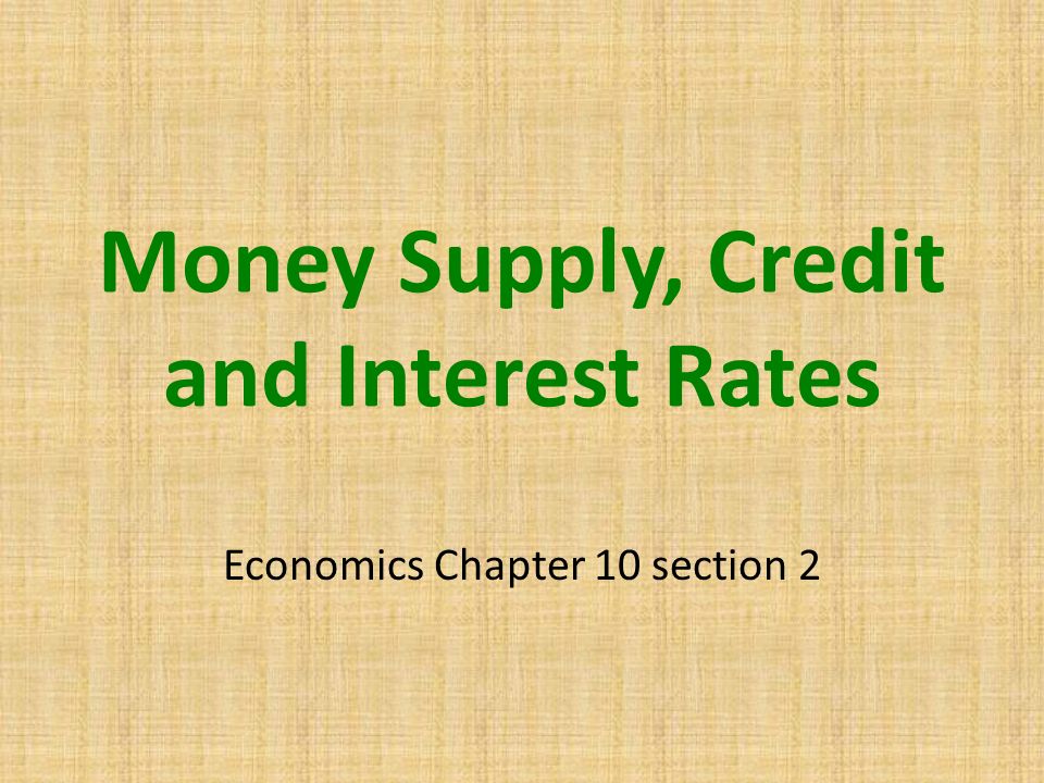 Money Supply, Credit and Interest Rates Economics Chapter 10 section 2