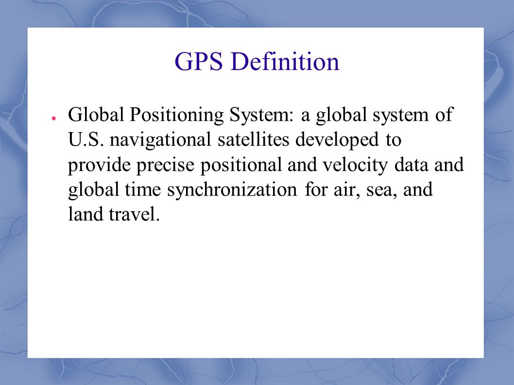 GPS Definition ● Global Positioning System: a global system of U.S.