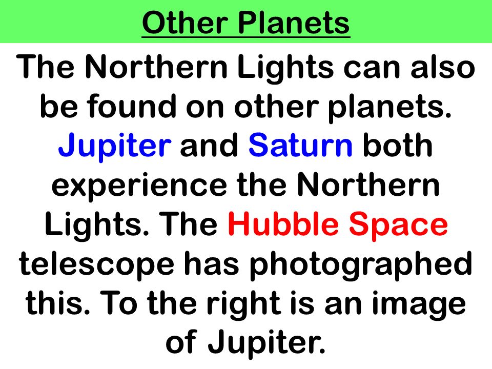 Other Planets The Northern Lights can also be found on other planets.