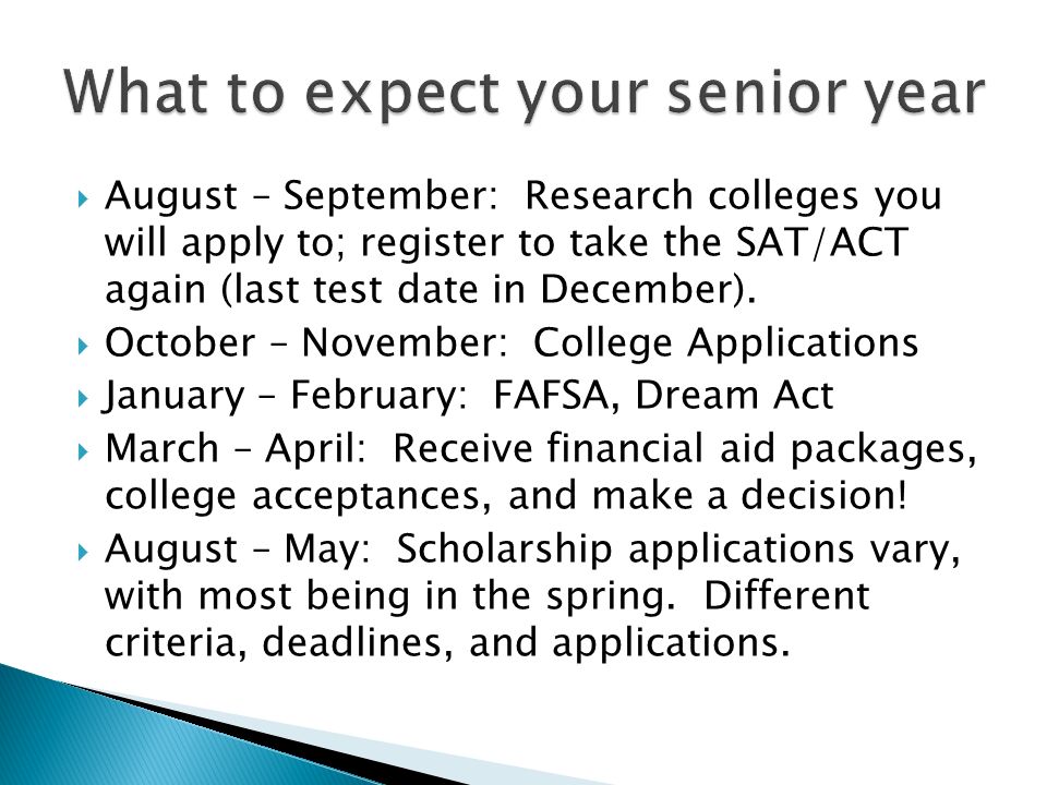  August – September: Research colleges you will apply to; register to take the SAT/ACT again (last test date in December).