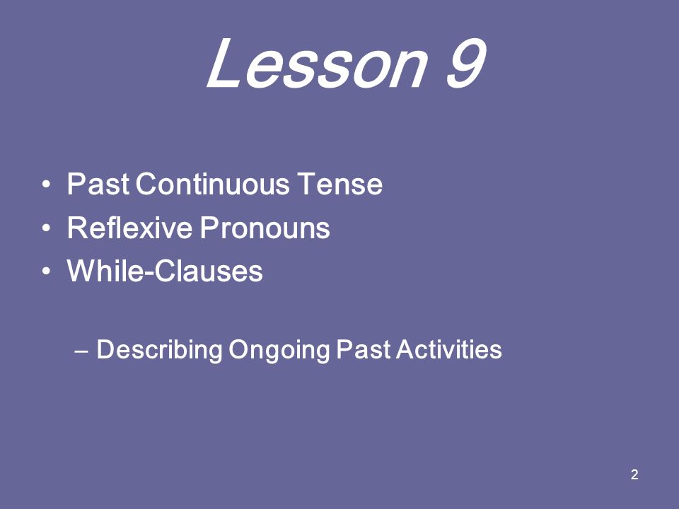 2 Lesson 9 Past Continuous Tense Reflexive Pronouns While-Clauses –Describing Ongoing Past Activities
