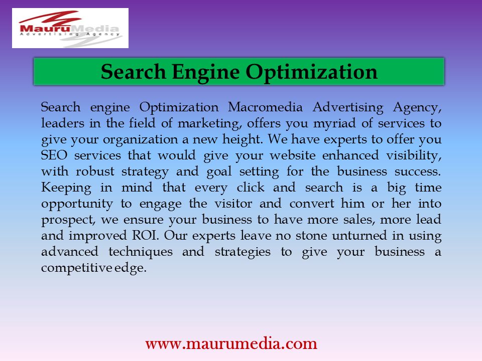 Search Engine Optimization Search engine Optimization Macromedia Advertising Agency, leaders in the field of marketing, offers you myriad of services to give your organization a new height.