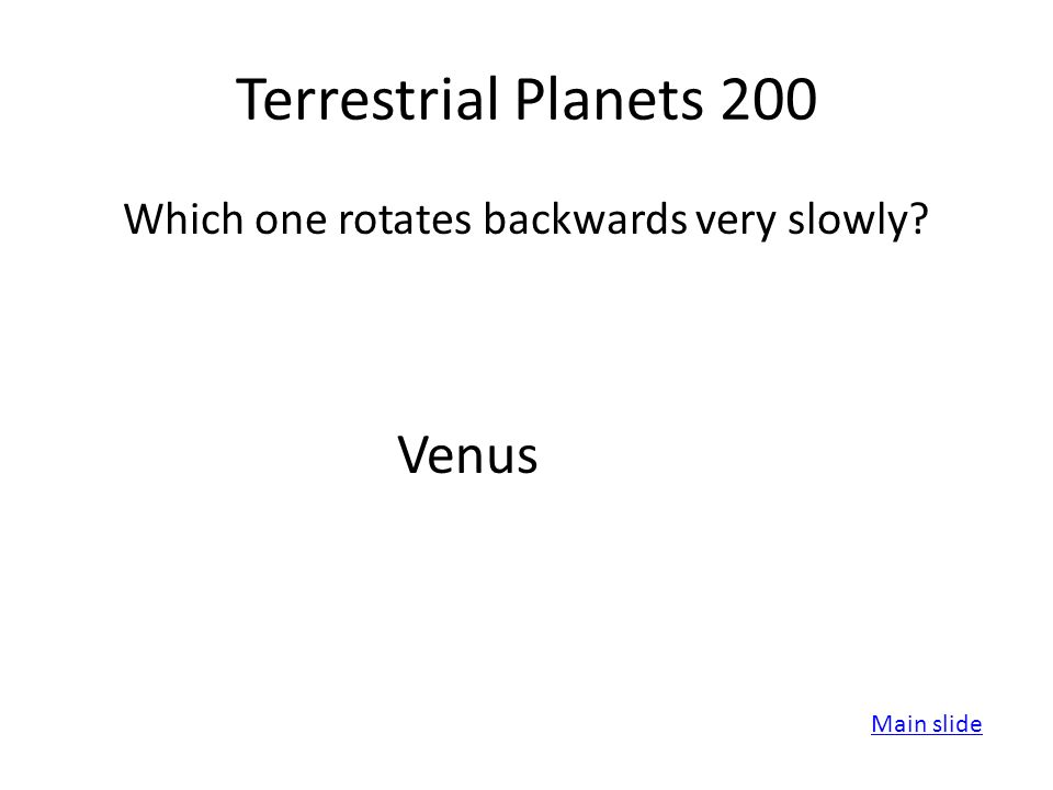 Terrestrial Planets 200 Which one rotates backwards very slowly Venus Main slide