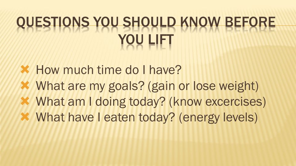  How much time do I have.  What are my goals. (gain or lose weight)  What am I doing today.