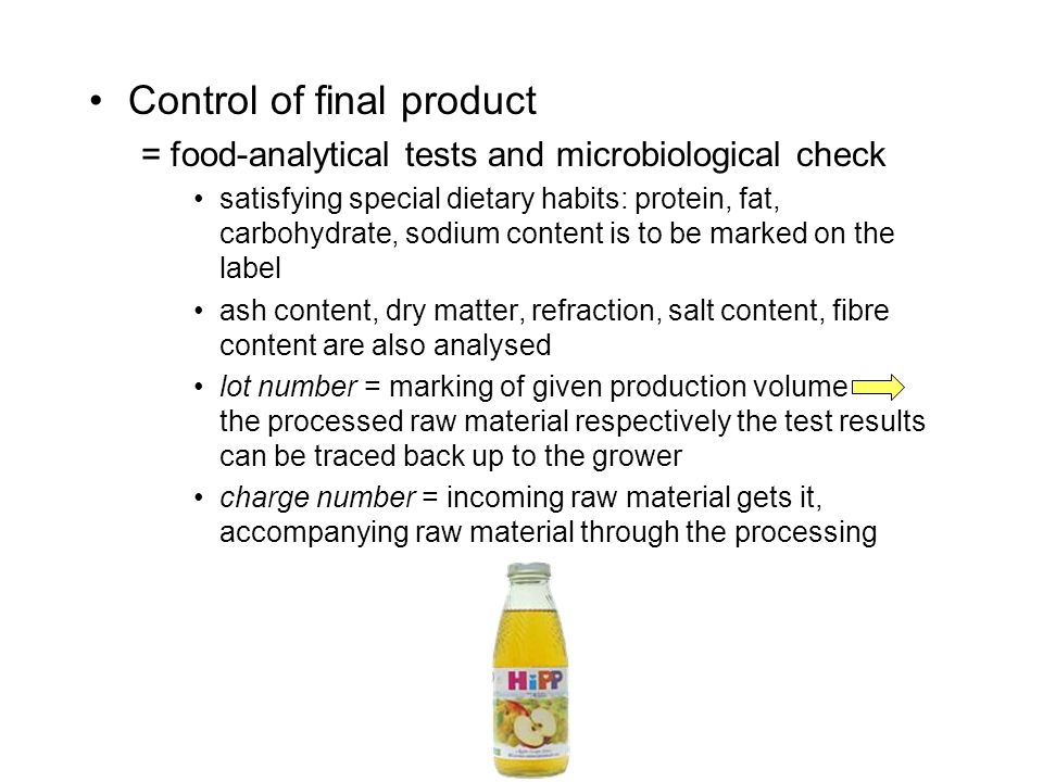 Control of final product = food-analytical tests and microbiological check satisfying special dietary habits: protein, fat, carbohydrate, sodium content is to be marked on the label ash content, dry matter, refraction, salt content, fibre content are also analysed lot number = marking of given production volume the processed raw material respectively the test results can be traced back up to the grower charge number = incoming raw material gets it, accompanying raw material through the processing