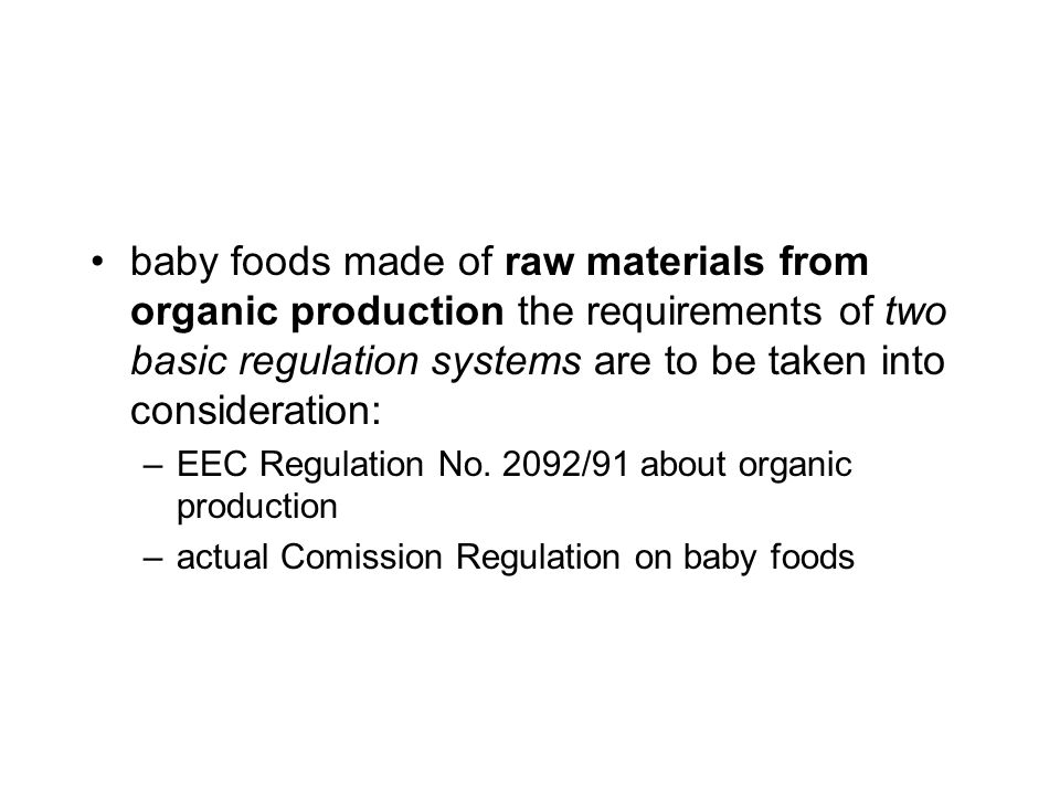 baby foods made of raw materials from organic production the requirements of two basic regulation systems are to be taken into consideration: –EEC Regulation No.
