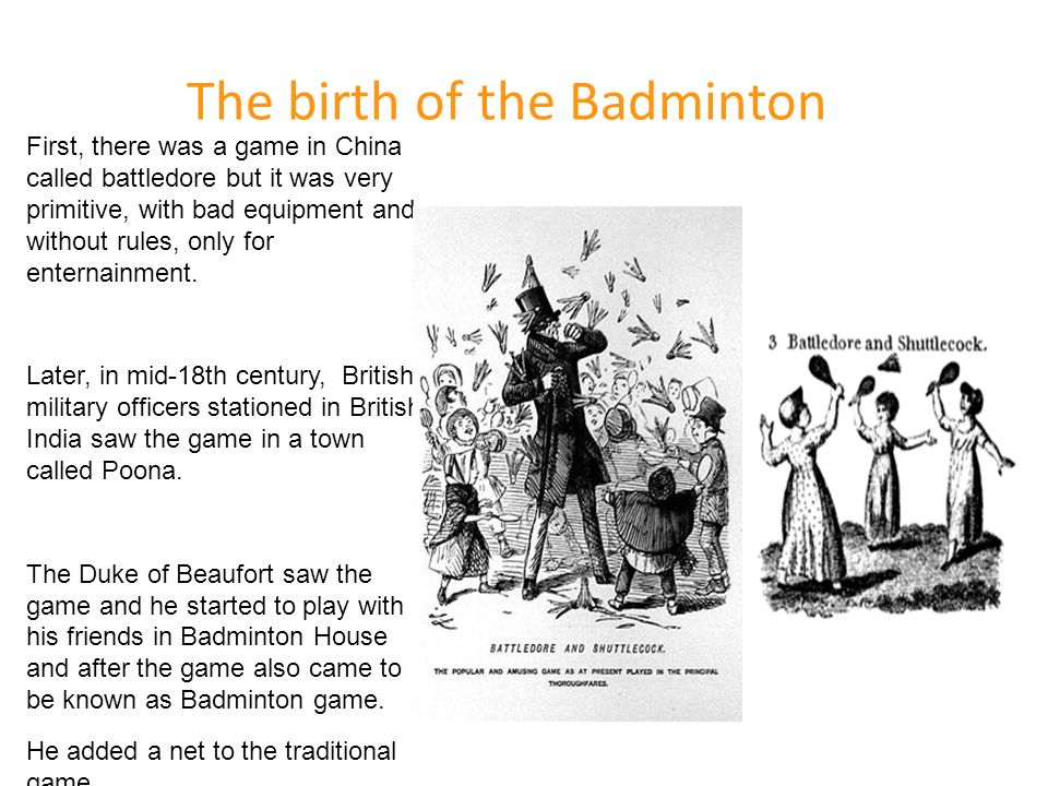 Origin of Badminton Some historians says that in the Ancient Greece and  Egypt there were many games. Some of them were with balls and racquets. In  america, - ppt download