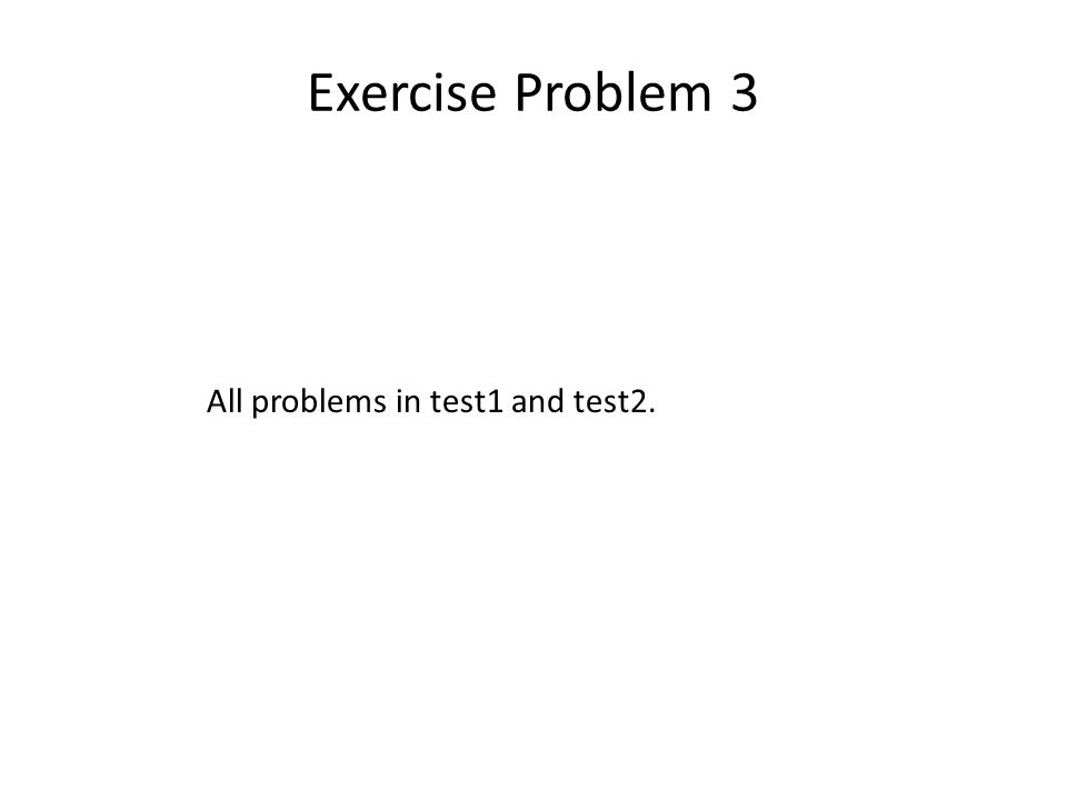 Exercise Problem 3 All problems in test1 and test2.