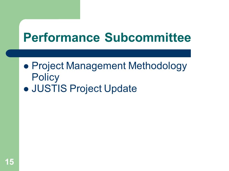 15 Performance Subcommittee Project Management Methodology Policy JUSTIS Project Update