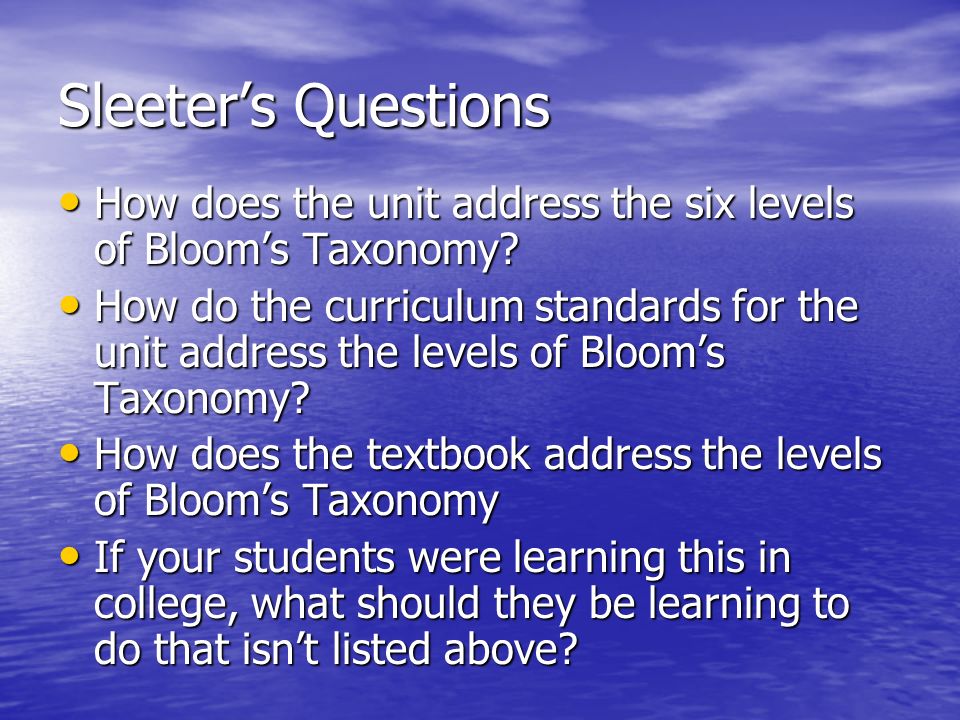 Sleeter’s Questions How does the unit address the six levels of Bloom’s Taxonomy.