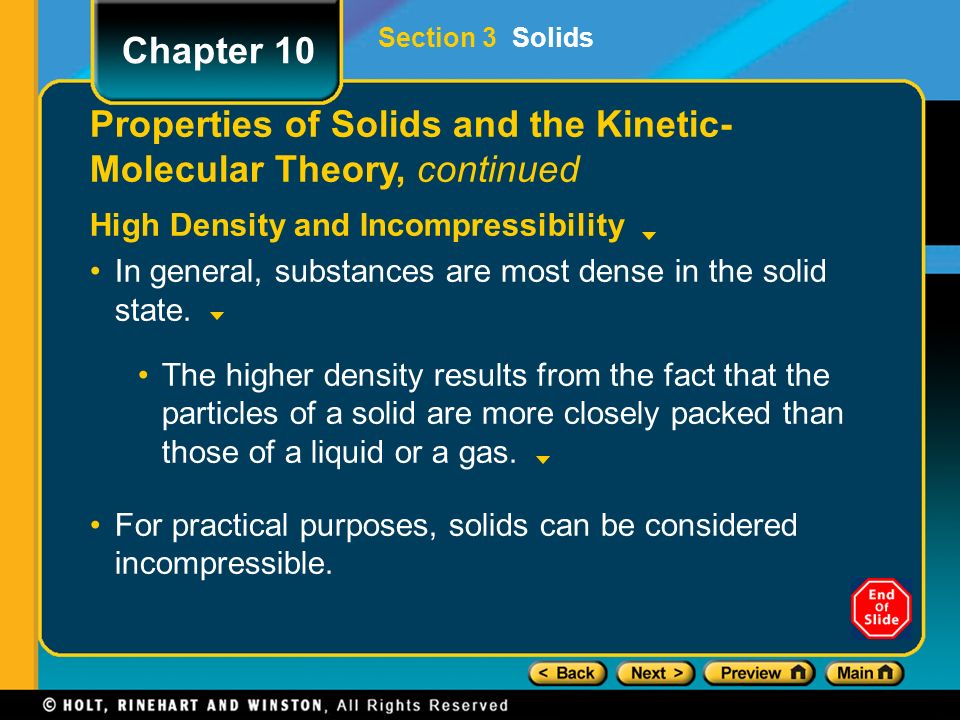 Properties of Solids and the Kinetic- Molecular Theory, continued High Density and Incompressibility In general, substances are most dense in the solid state.