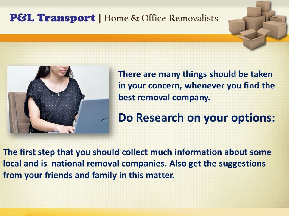 There are many things should be taken in your concern, whenever you find the best removal company.