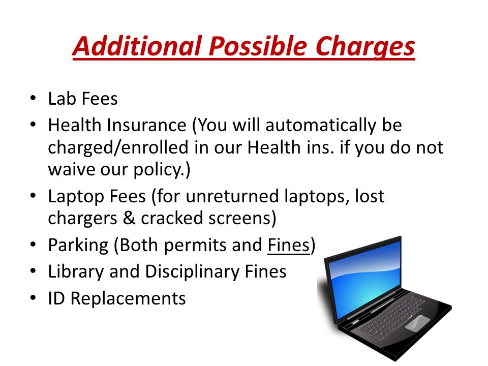 Additional Possible Charges Lab Fees Health Insurance (You will automatically be charged/enrolled in our Health ins.