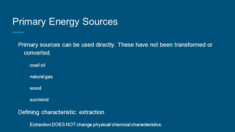 Primary Energy Sources Primary sources can be used directly.