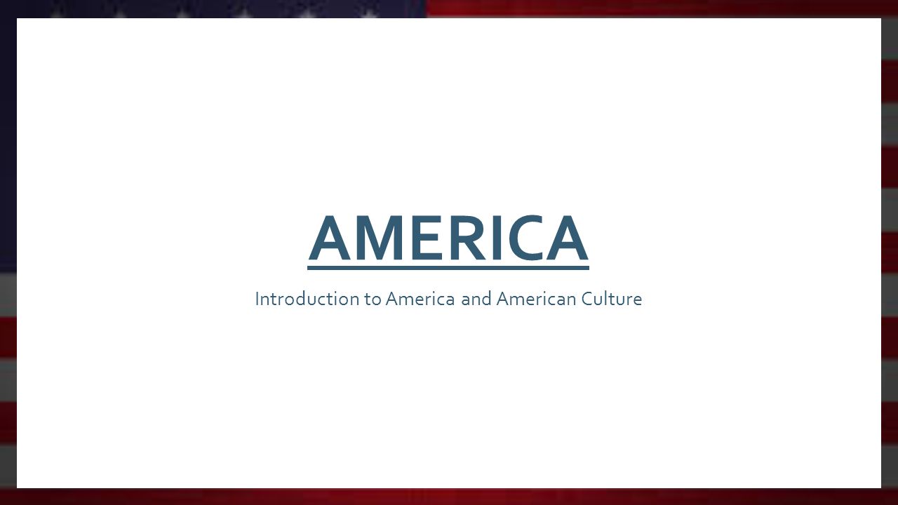 AMERICA Introduction to America and American Culture