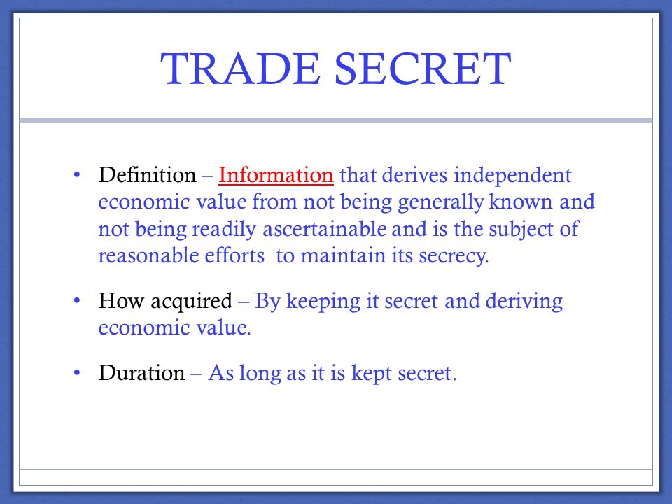 TRADE SECRET Definition – Information that derives independent economic value from not being generally known and not being readily ascertainable and is the subject of reasonable efforts to maintain its secrecy.