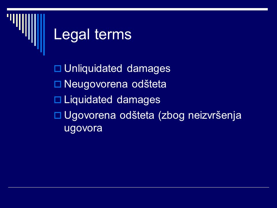 Legal terms  Unliquidated damages  Neugovorena odšteta  Liquidated damages  Ugovorena odšteta (zbog neizvršenja ugovora