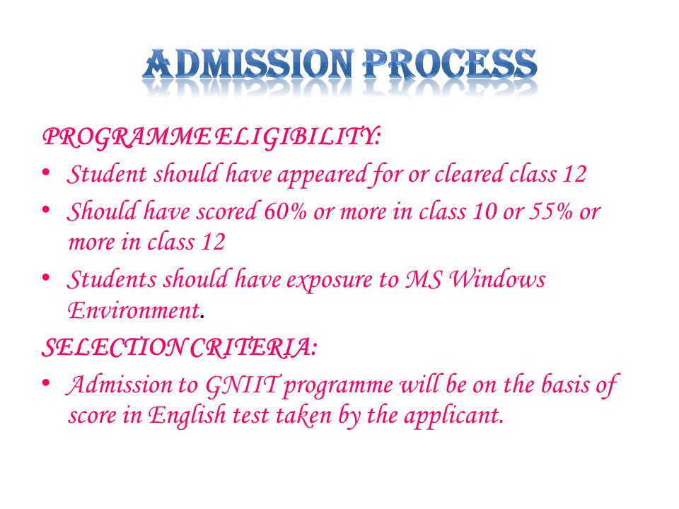 PROGRAMME ELIGIBILITY: Student should have appeared for or cleared class 12 Should have scored 60% or more in class 10 or 55% or more in class 12 Students should have exposure to MS Windows Environment.