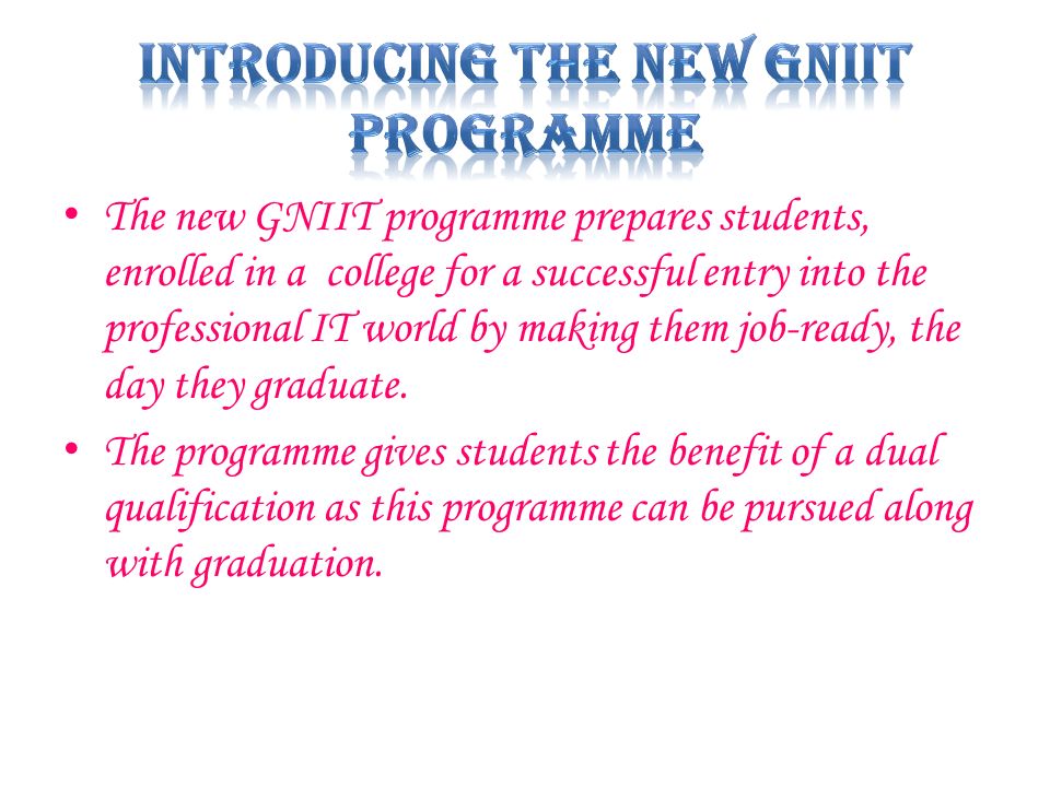 The new GNIIT programme prepares students, enrolled in a college for a successful entry into the professional IT world by making them job-ready, the day they graduate.