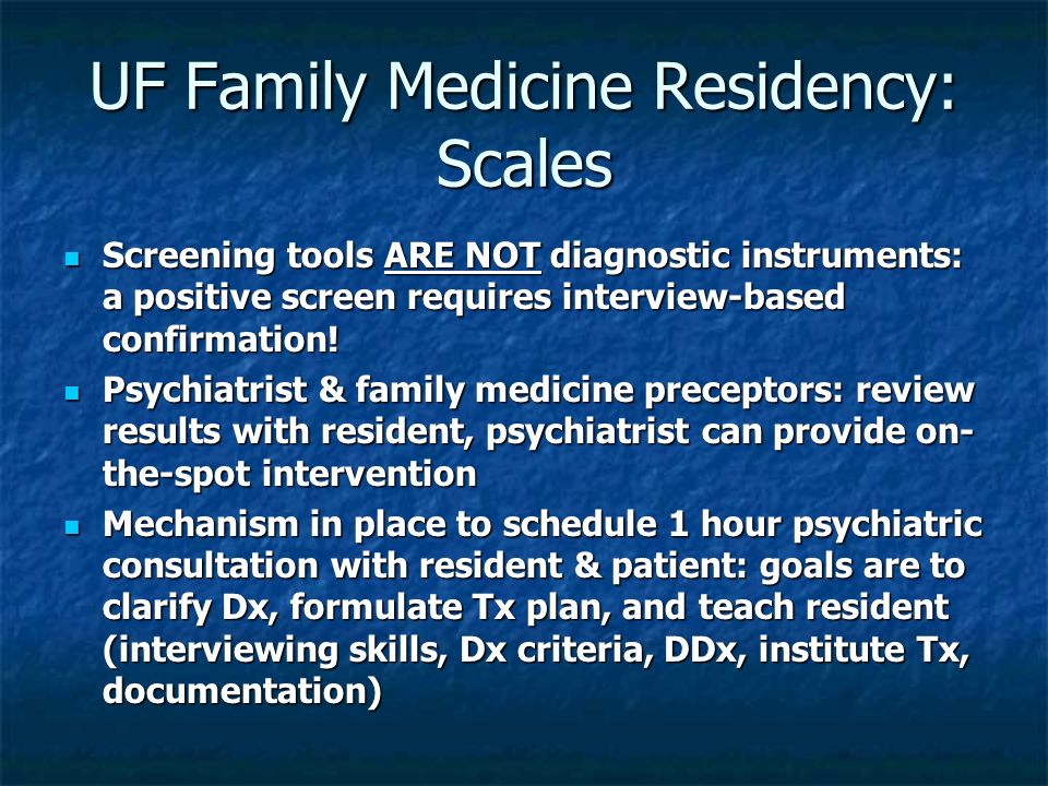UF Family Medicine Residency: Scales Screening tools ARE NOT diagnostic instruments: a positive screen requires interview-based confirmation.