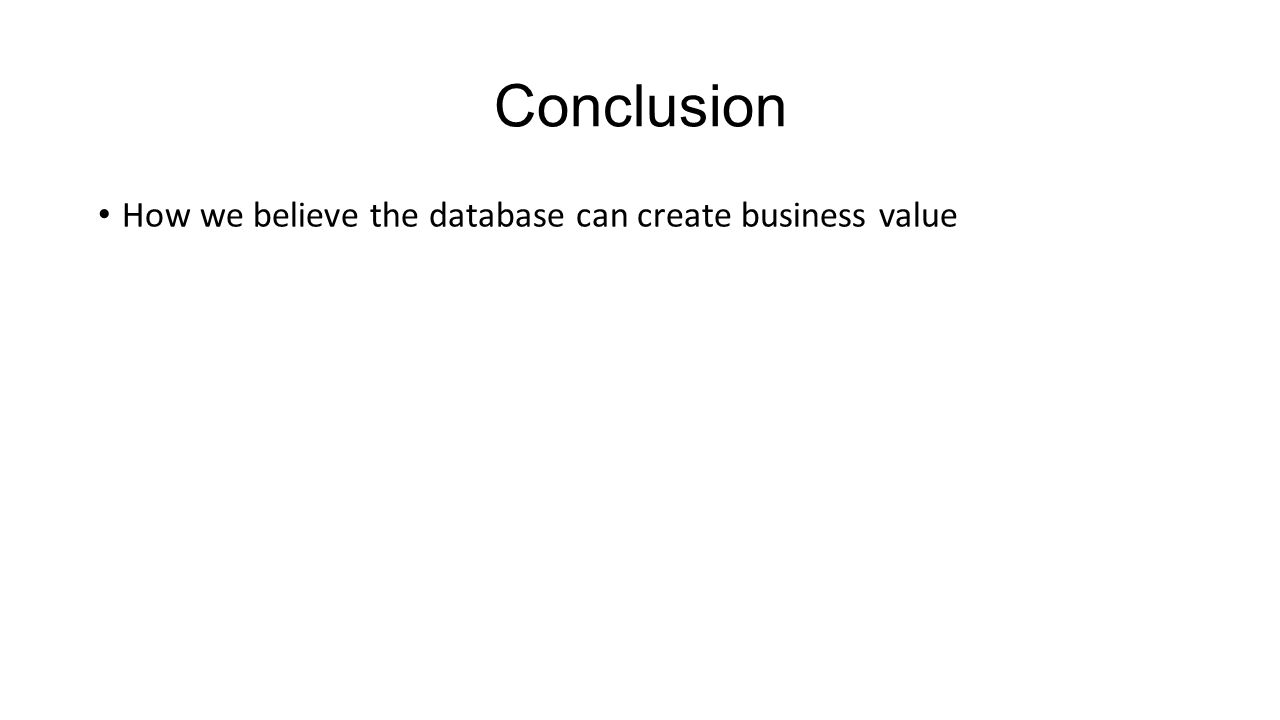 Conclusion How we believe the database can create business value