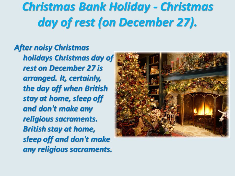 Christmas Bank Holiday - Christmas day of rest (on December 27).