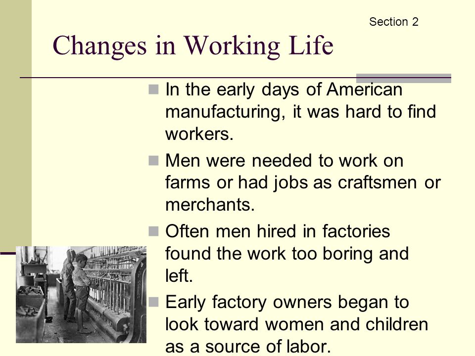 Changes in Working Life In the early days of American manufacturing, it was hard to find workers.