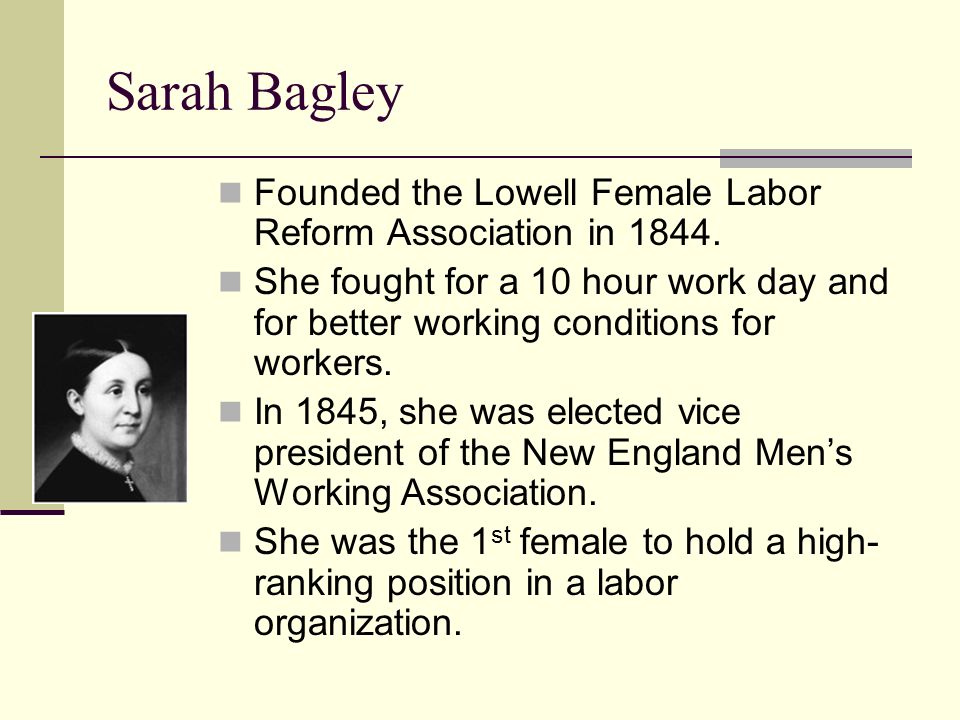 Sarah Bagley Founded the Lowell Female Labor Reform Association in 1844.