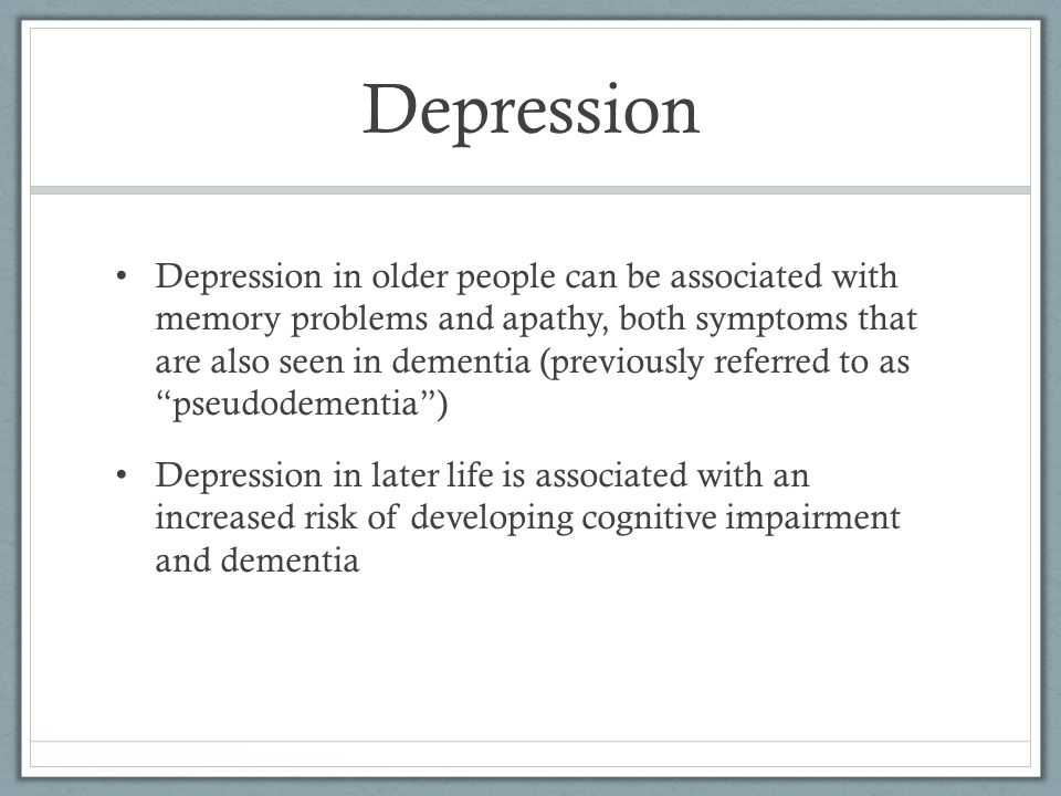 Depression Depression in older people can be associated with memory problems and apathy, both symptoms that are also seen in dementia (previously referred to as pseudodementia ) Depression in later life is associated with an increased risk of developing cognitive impairment and dementia