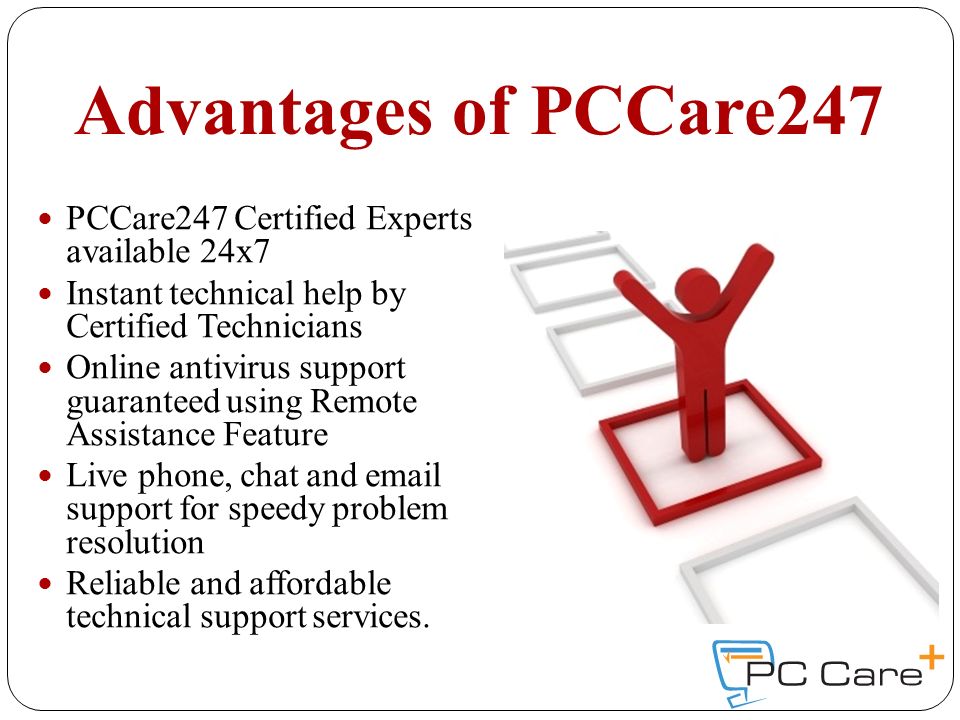 Advantages of PCCare247 PCCare247 Certified Experts available 24x7 Instant technical help by Certified Technicians Online antivirus support guaranteed using Remote Assistance Feature Live phone, chat and  support for speedy problem resolution Reliable and affordable technical support services.