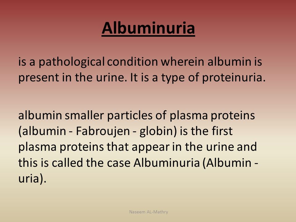 Albuminuria is a pathological condition wherein albumin is present in the urine.