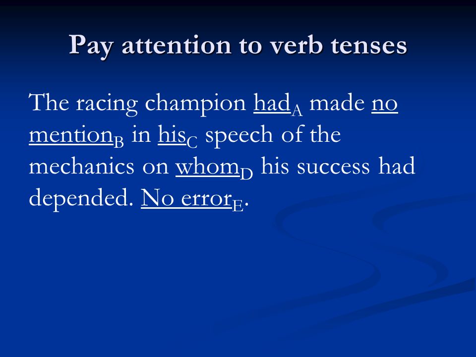 Pay attention to verb tenses The racing champion had A made no mention B in his C speech of the mechanics on whom D his success had depended.
