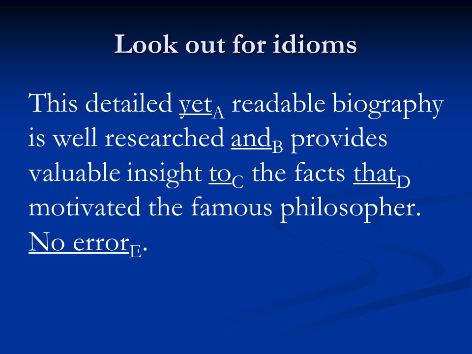 Look out for idioms This detailed yet A readable biography is well researched and B provides valuable insight to C the facts that D motivated the famous philosopher.