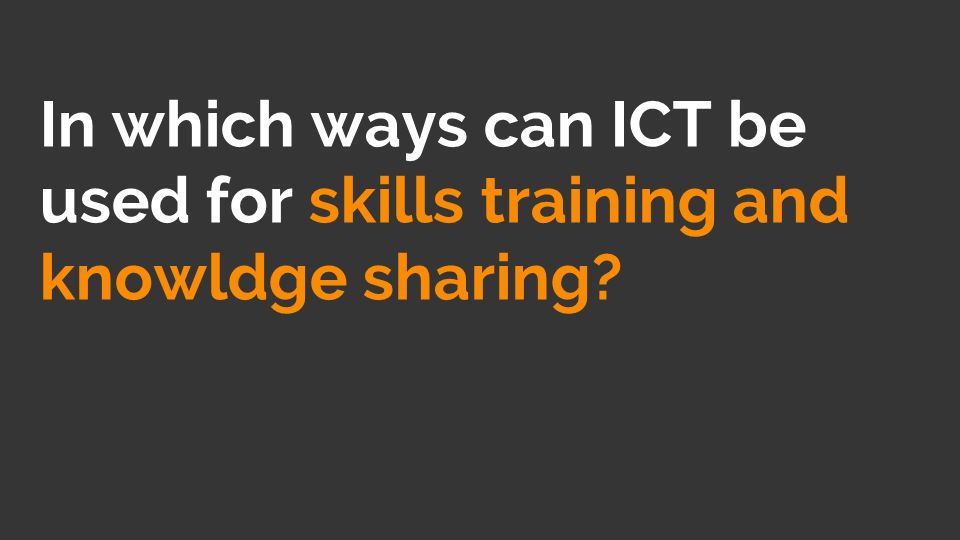 In which ways can ICT be used for skills training and knowldge sharing