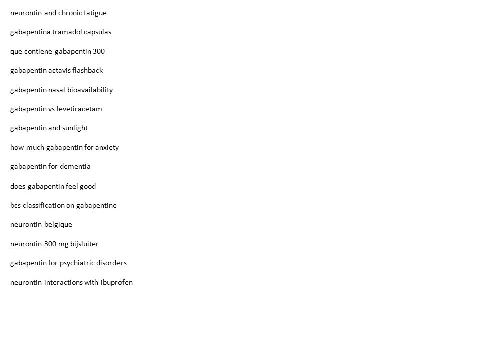 neurontin and chronic fatigue gabapentina tramadol capsulas que contiene gabapentin 300 gabapentin actavis flashback gabapentin nasal bioavailability gabapentin vs levetiracetam gabapentin and sunlight how much gabapentin for anxiety gabapentin for dementia does gabapentin feel good bcs classification on gabapentine neurontin belgique neurontin 300 mg bijsluiter gabapentin for psychiatric disorders neurontin interactions with ibuprofen