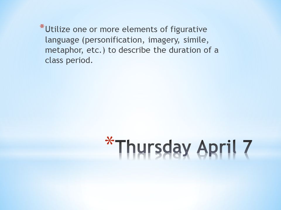 * Utilize one or more elements of figurative language (personification, imagery, simile, metaphor, etc.) to describe the duration of a class period.