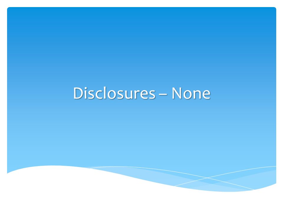 Disclosures – None