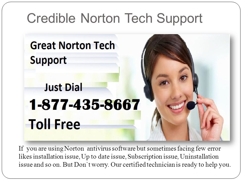 Credible Norton Tech Support If you are using Norton antivirus software but sometimes facing few error likes installation issue, Up to date issue, Subscription issue, Uninstallation issue and so on.