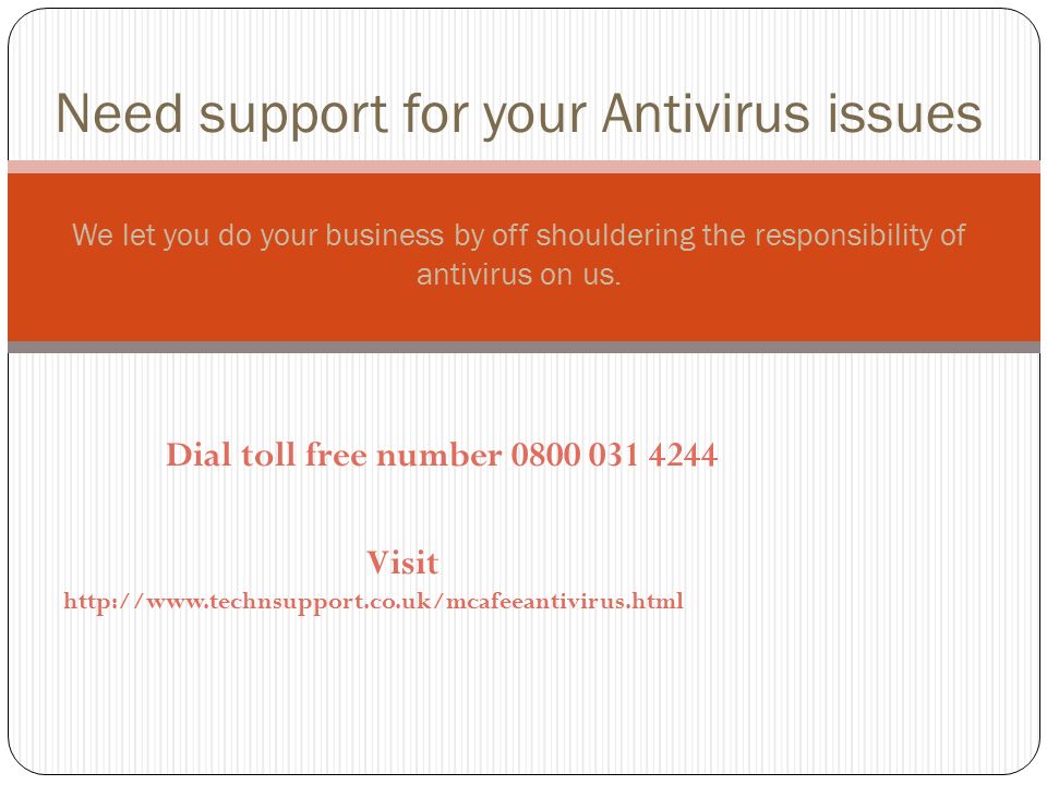 Dial toll free number Visit   Need support for your Antivirus issues We let you do your business by off shouldering the responsibility of antivirus on us.
