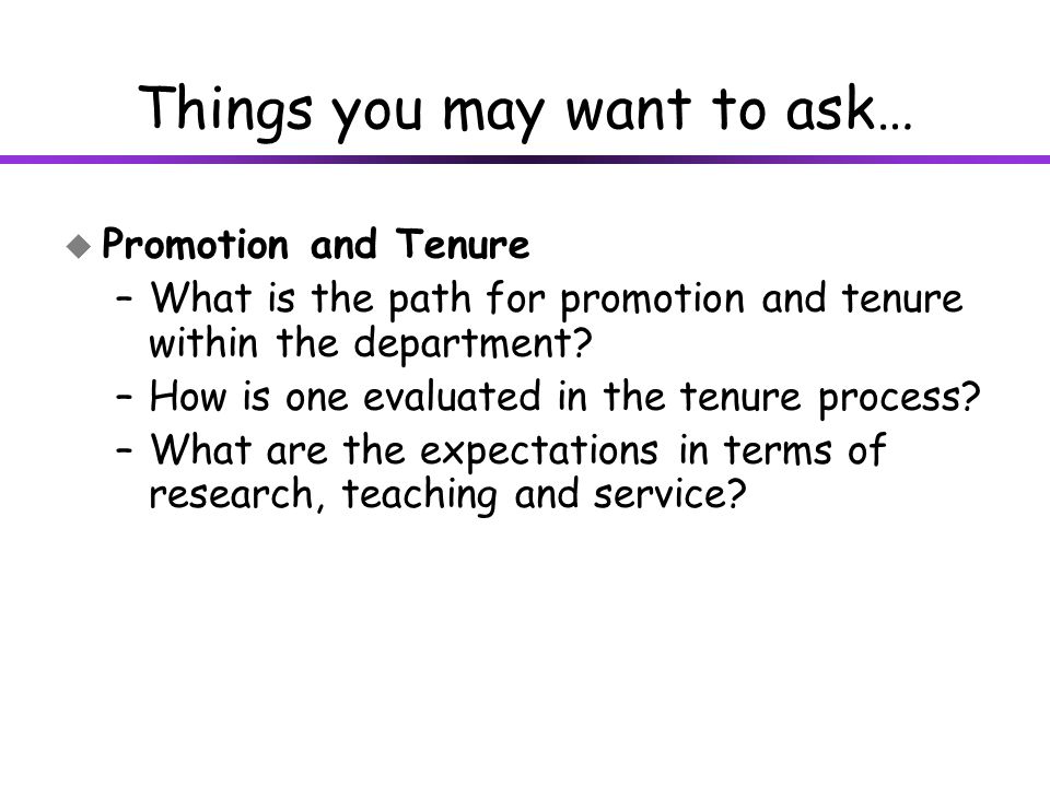 Things you may want to ask… u Promotion and Tenure –What is the path for promotion and tenure within the department.