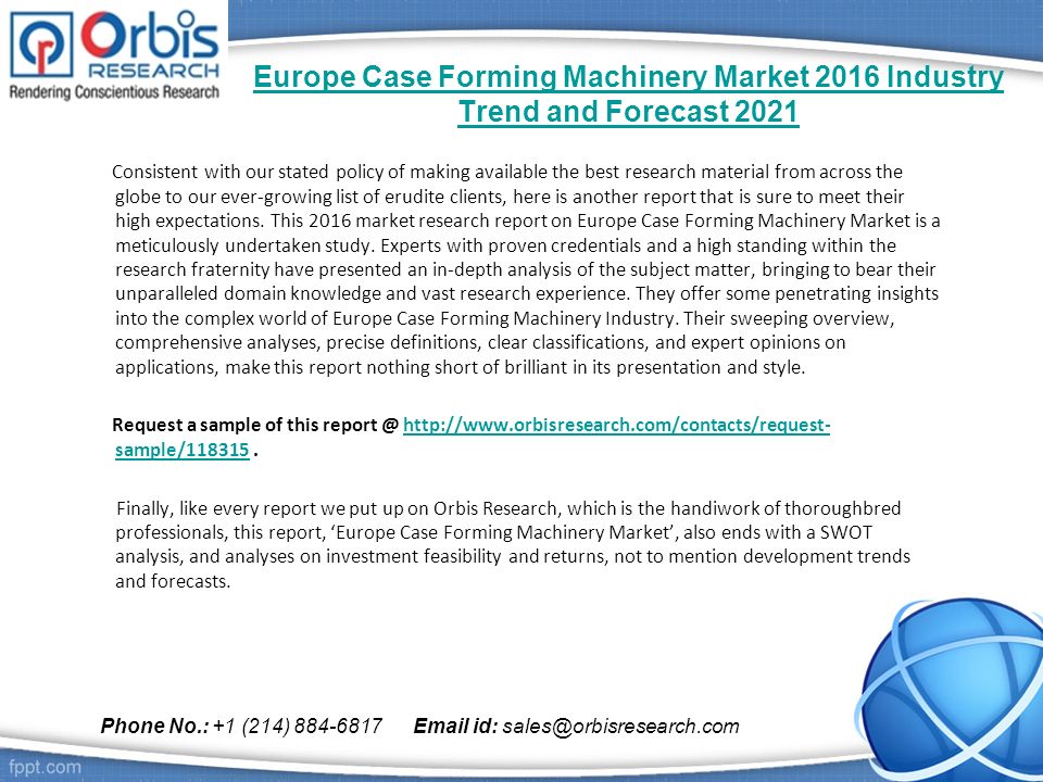 Europe Case Forming Machinery Market 2016 Industry Trend and Forecast 2021 Consistent with our stated policy of making available the best research material from across the globe to our ever-growing list of erudite clients, here is another report that is sure to meet their high expectations.